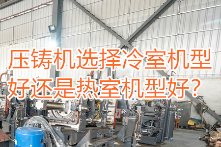 壓鑄機選擇冷室機型好還是熱室機型好？