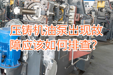 壓鑄機油泵出現(xiàn)故障應(yīng)該如何排查？