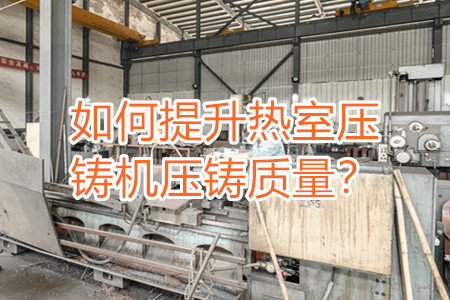 如何提升熱室壓鑄機壓鑄質(zhì)量？