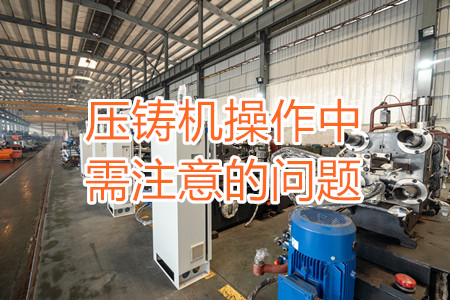 壓鑄機操作中需注意的問題，大家都掌握嗎？